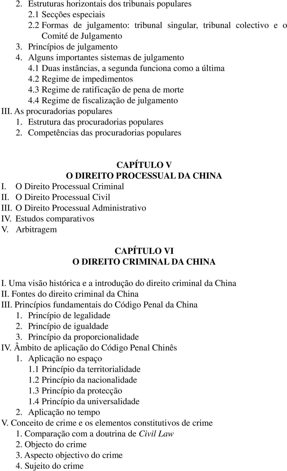 4 Regime de fiscalização de julgamento III. As procuradorias populares 1. Estrutura das procuradorias populares 2. Competências das procuradorias populares CAPÍTULO V O DIREITO PROCESSUAL DA CHINA I.