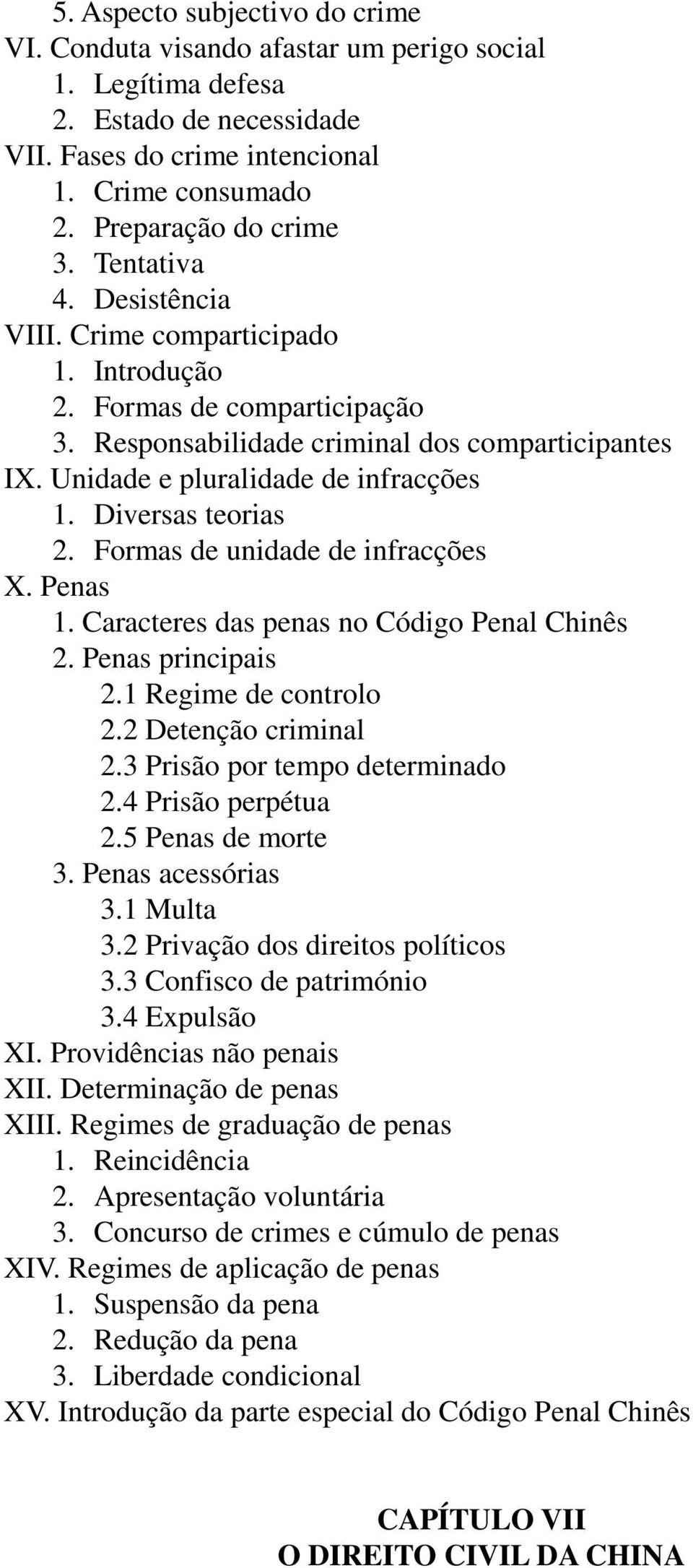 Diversas teorias 2. Formas de unidade de infracções X. Penas 1. Caracteres das penas no Código Penal Chinês 2. Penas principais 2.1 Regime de controlo 2.2 Detenção criminal 2.