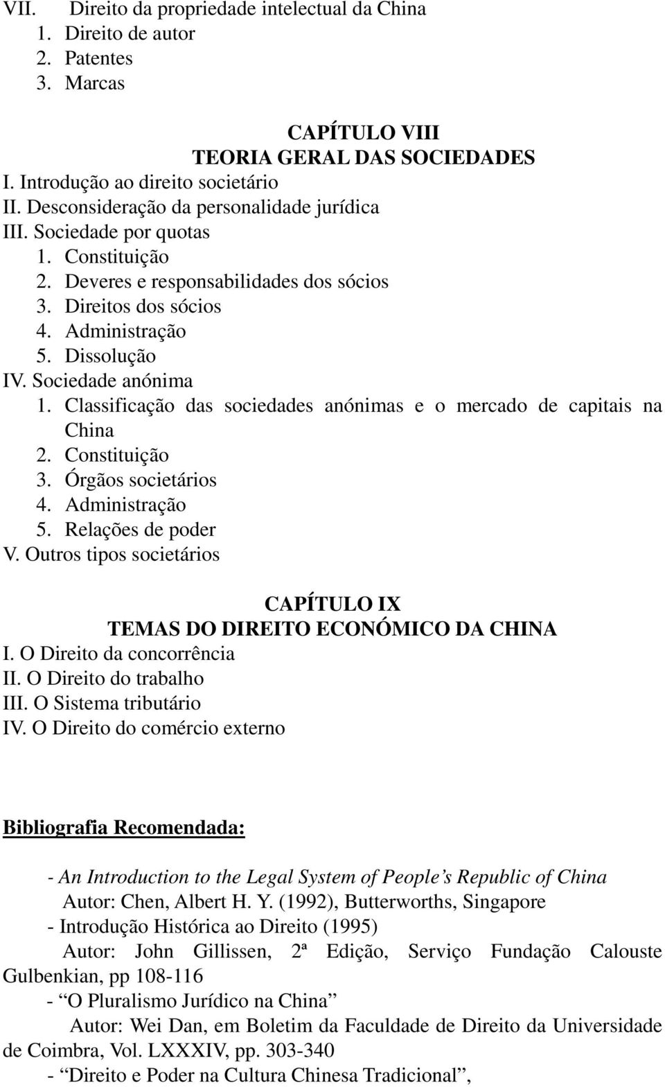 Sociedade anónima 1. Classificação das sociedades anónimas e o mercado de capitais na China 2. Constituição 3. Órgãos societários 4. Administração 5. Relações de poder V.