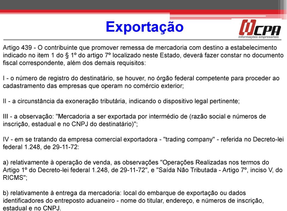 comércio exterior; II - a circunstância da exoneração tributária, indicando o dispositivo legal pertinente; III - a observação: "Mercadoria a ser exportada por intermédio de (razão social e números