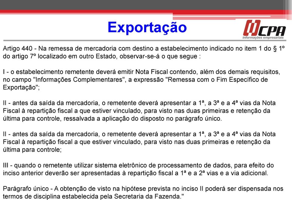 mercadoria, o remetente deverá apresentar a 1ª, a 3ª e a 4ª vias da Nota Fiscal à repartição fiscal a que estiver vinculado, para visto nas duas primeiras e retenção da última para controle,