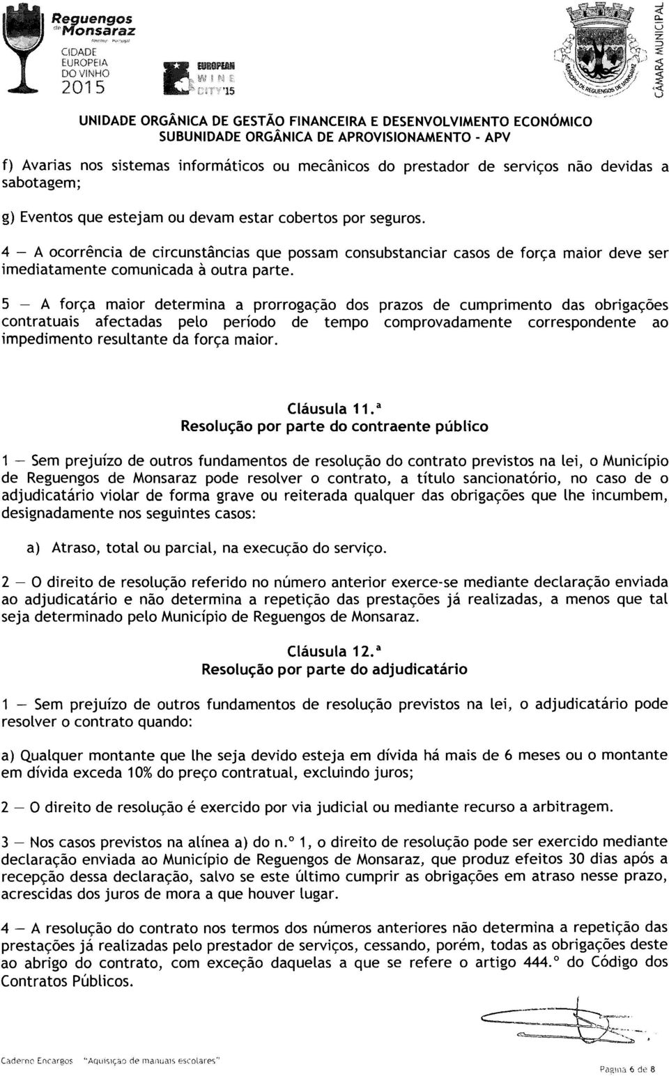 5 - A força maior determina a prorrogação dos prazos de cumprimento das obrigações contratuais af ectadas pelo periodo de tempo comprovadamente correspondente ao impedimento resultante da força maior.