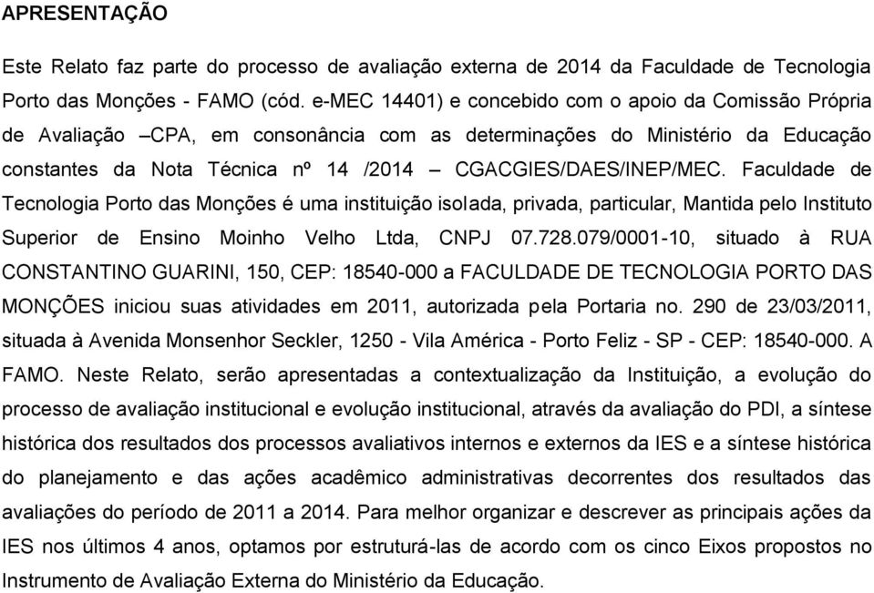 Faculdade de Tecnologia Porto das Monções é uma instituição isolada, privada, particular, Mantida pelo Instituto Superior de Ensino Moinho Velho Ltda, CNPJ 07.728.