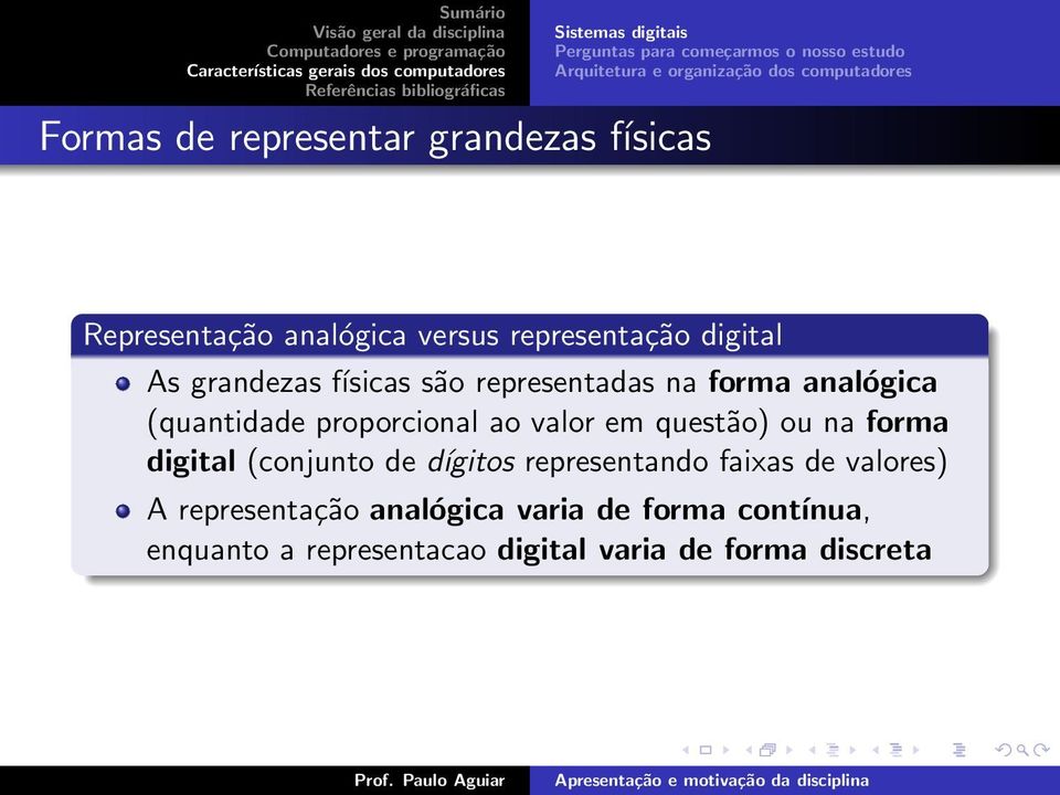 representadas na forma analógica (quantidade proporcional ao valor em questão) ou na forma digital (conjunto de dígitos