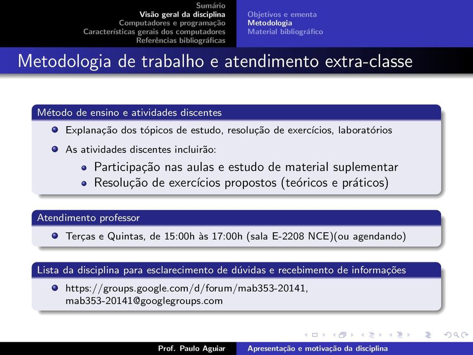 suplementar Resolução de exercícios propostos (teóricos e práticos) Atendimento professor Terças e Quintas, de 15:00h às 17:00h (sala E-2208 NCE)(ou