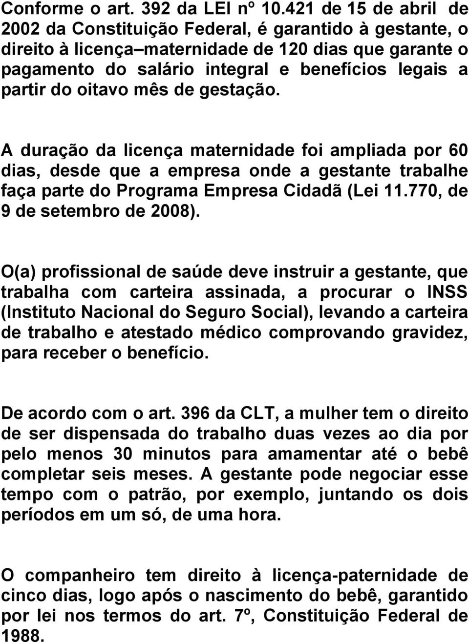 oitavo mês de gestação. A duração da licença maternidade foi ampliada por 60 dias, desde que a empresa onde a gestante trabalhe faça parte do Programa Empresa Cidadã (Lei 11.