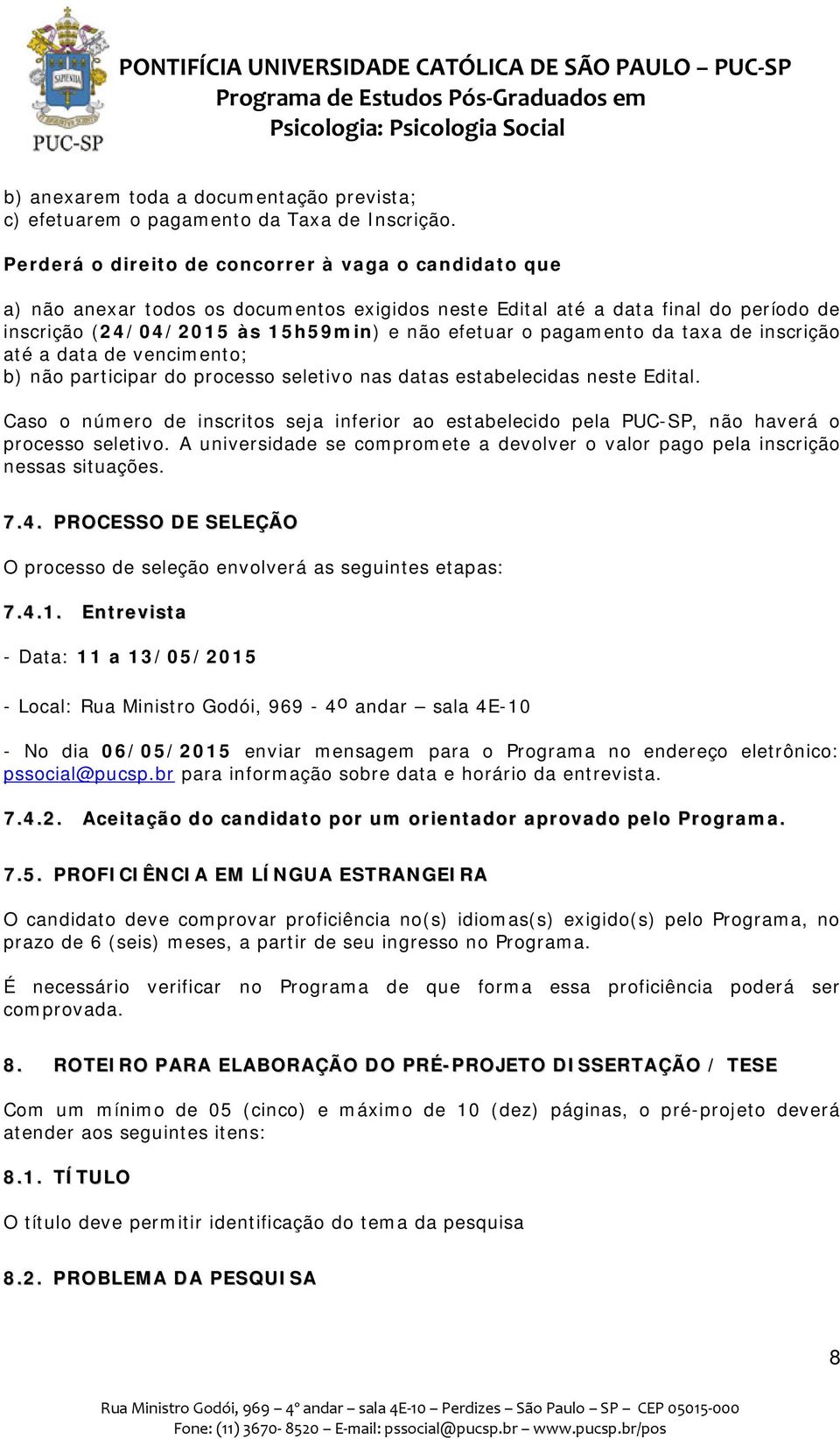 pagamento da taxa de inscrição até a data de vencimento; b) não participar do processo seletivo nas datas estabelecidas neste Edital.