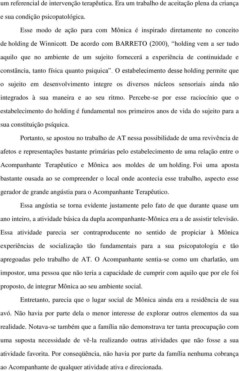 De acordo com BARRETO (2000), holding vem a ser tudo aquilo que no ambiente de um sujeito fornecerá a experiência de continuidade e constância, tanto física quanto psíquica.