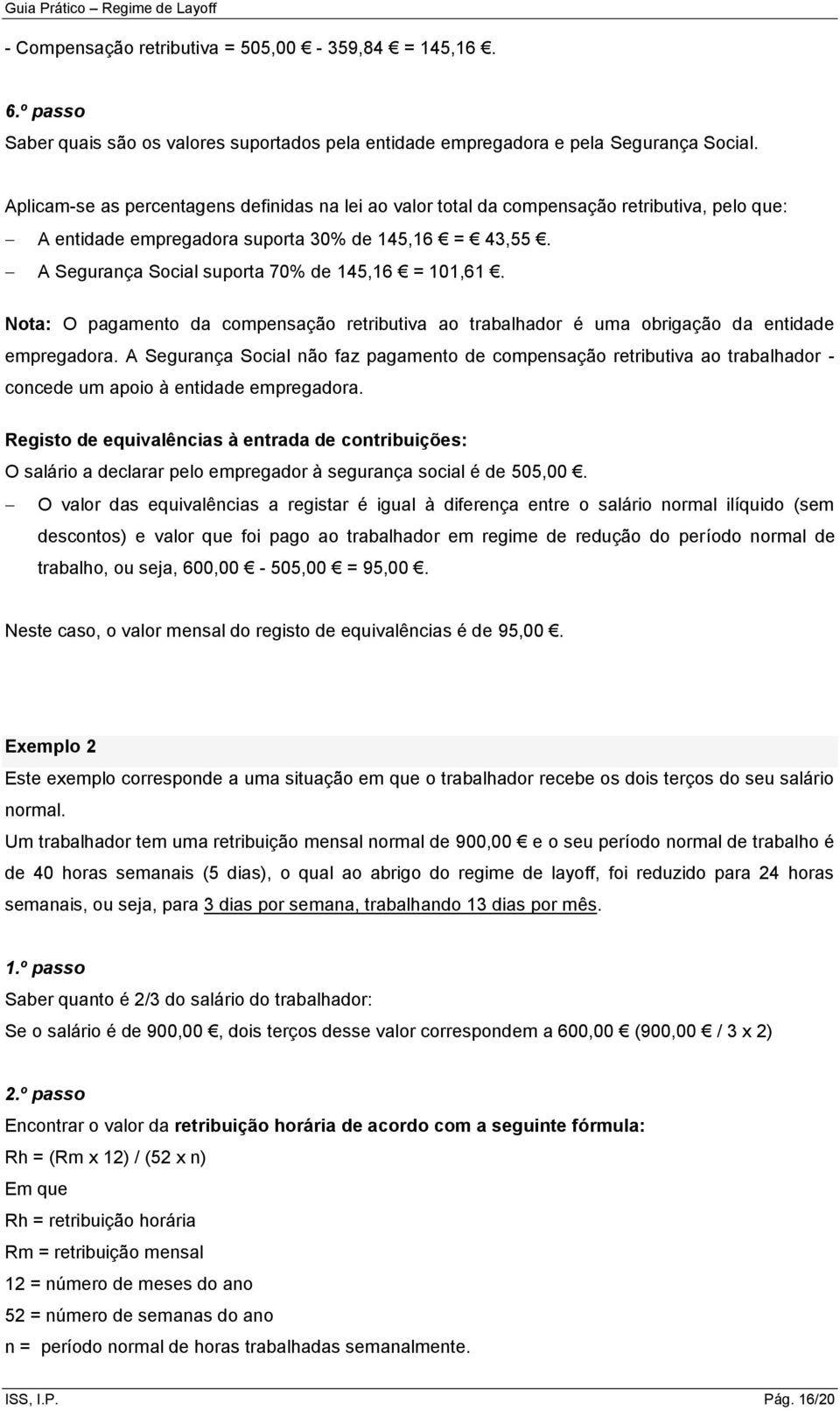 A Segurança Social suporta 70% de 145,16 = 101,61. Nota: O pagamento da compensação retributiva ao trabalhador é uma obrigação da entidade empregadora.