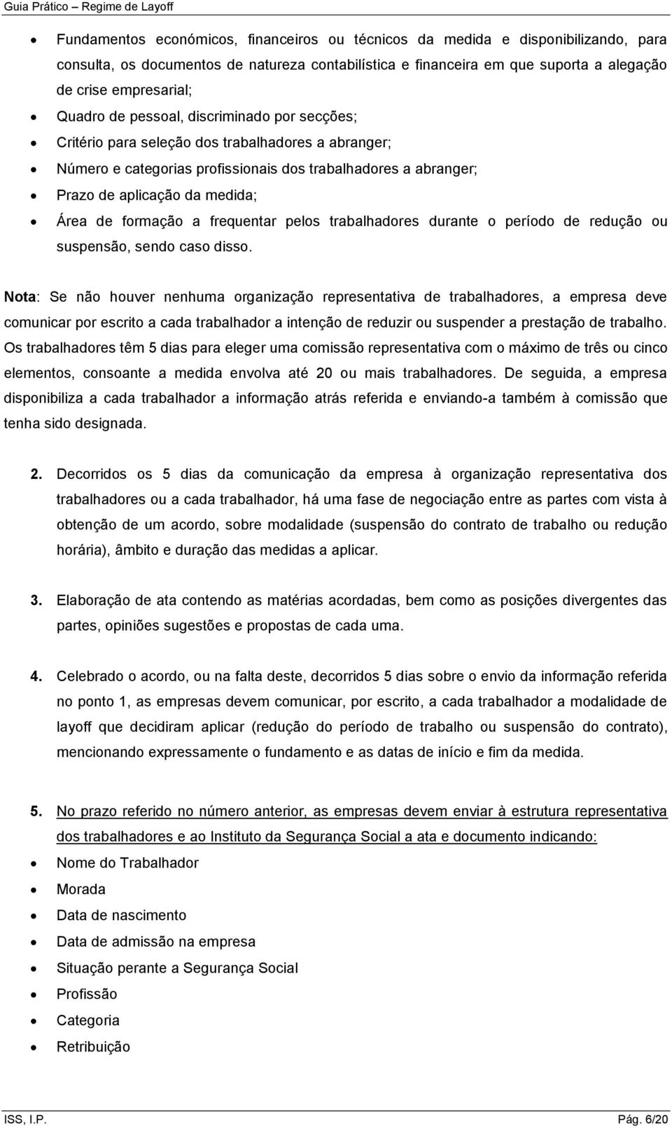 formação a frequentar pelos trabalhadores durante o período de redução ou suspensão, sendo caso disso.