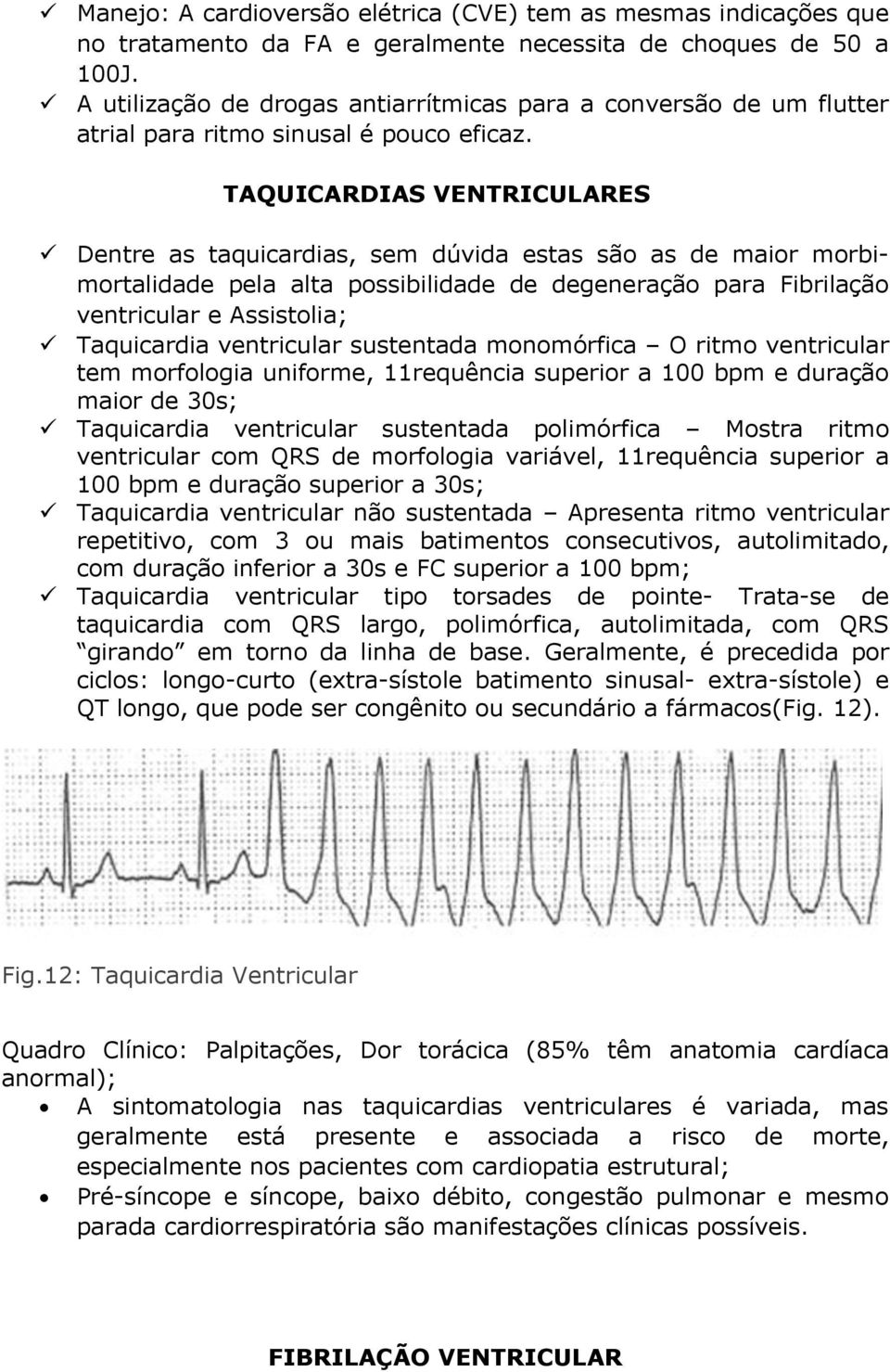 TAQUICARDIAS VENTRICULARES Dentre as taquicardias, sem dúvida estas são as de maior morbimortalidade pela alta possibilidade de degeneração para Fibrilação ventricular e Assistolia; Taquicardia