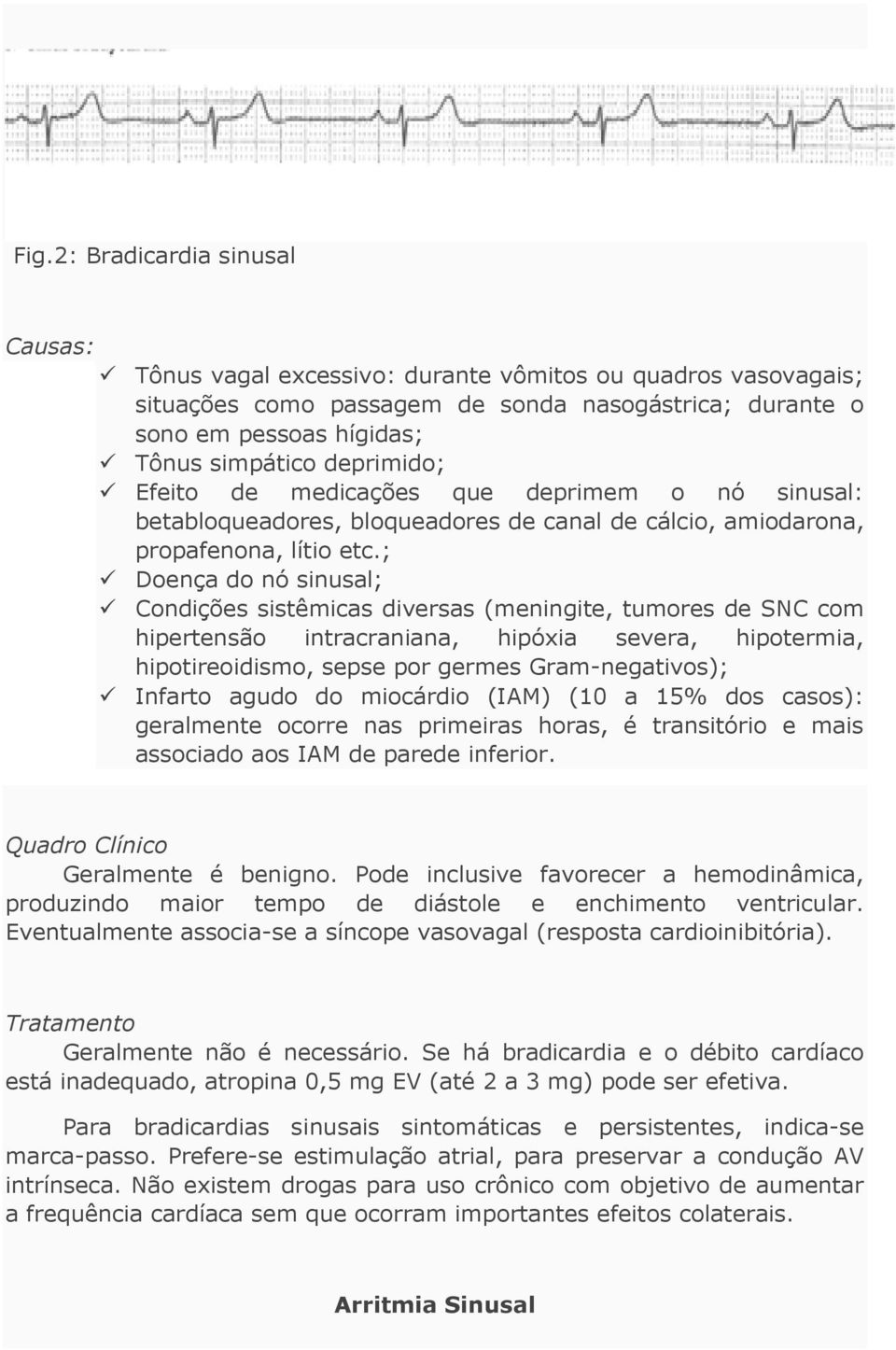 ; Doença do nó sinusal; Condições sistêmicas diversas (meningite, tumores de SNC com hipertensão intracraniana, hipóxia severa, hipotermia, hipotireoidismo, sepse por germes Gram-negativos); Infarto