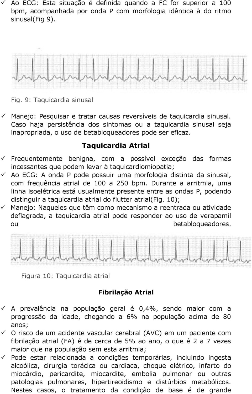 Caso haja persistência dos sintomas ou a taquicardia sinusal seja inapropriada, o uso de betabloqueadores pode ser eficaz.