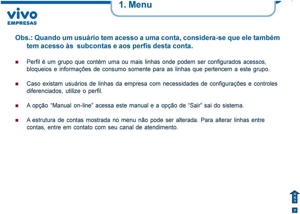 este grupo. Caso existam usuários de linhas da empresa com necessidades de configurações e controles diferenciados, utilize o perfil.