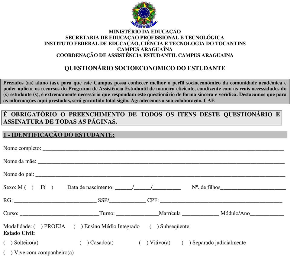 Destacamos que para as informações aqui prestadas, será garantido total sigilo. Agradecemos a sua colaboração.