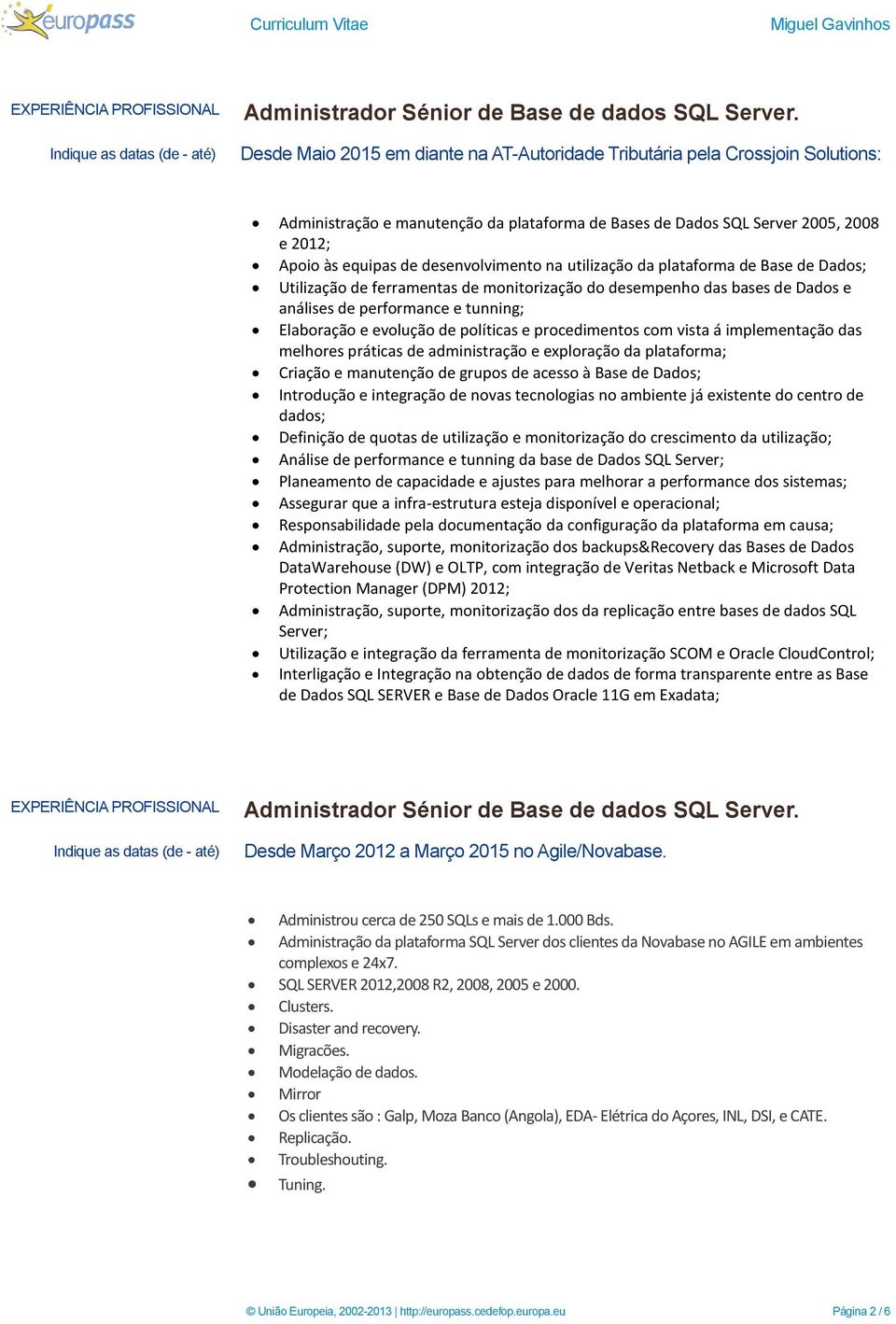 desenvolvimento na utilização da plataforma de Base de Dados; Utilização de ferramentas de monitorização do desempenho das bases de Dados e análises de performance e tunning; Elaboração e evolução de