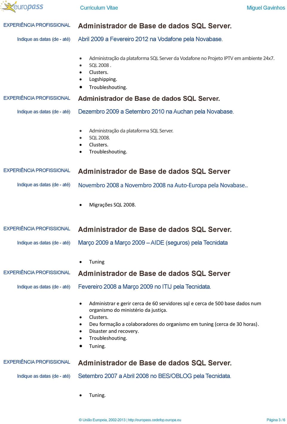 Administrador de Base de dados SQL Server Novembro 2008 a Novembro 2008 na Auto-Europa pela Novabase.. Migrações SQL 2008.