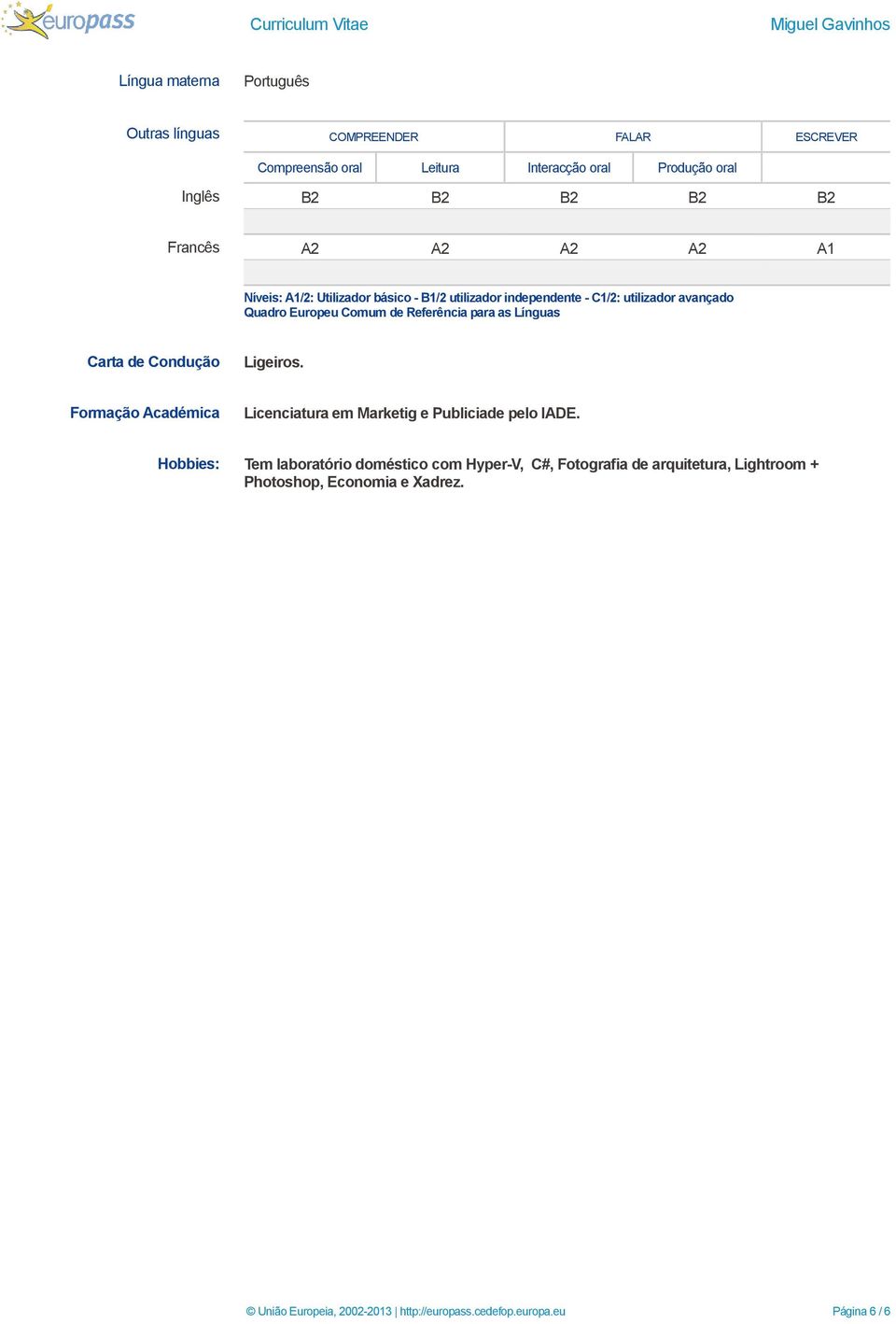 para as Línguas Carta de Condução Ligeiros. Formação Académica Licenciatura em Marketig e Publiciade pelo IADE.