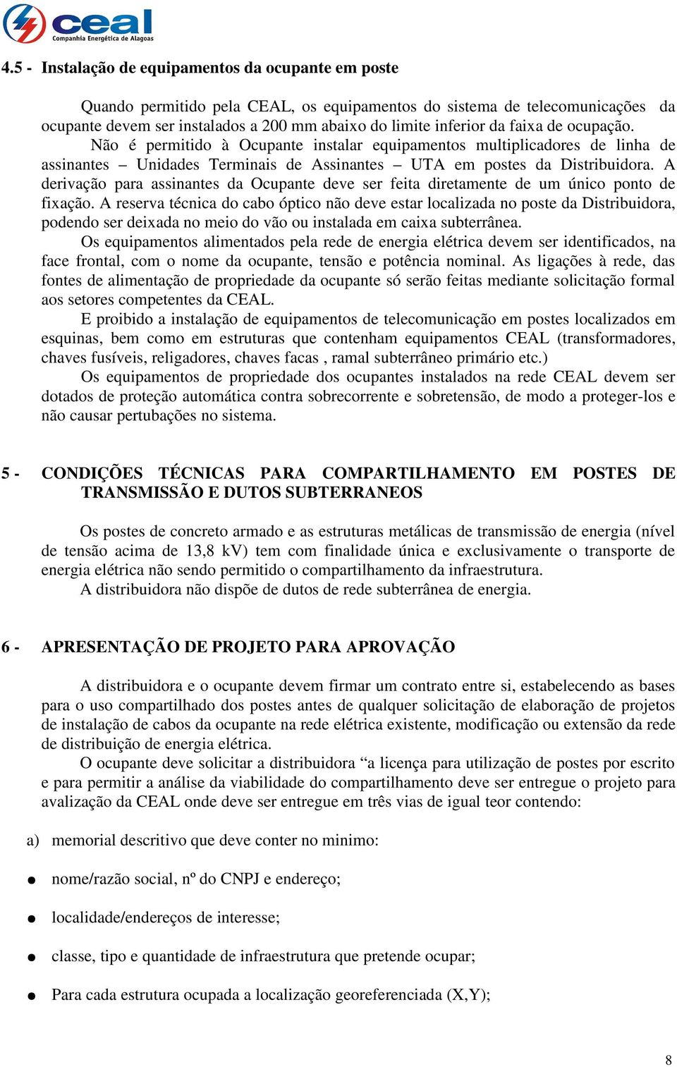 A derivação para assinantes da Ocupante deve ser feita diretamente de um único ponto de fixação.