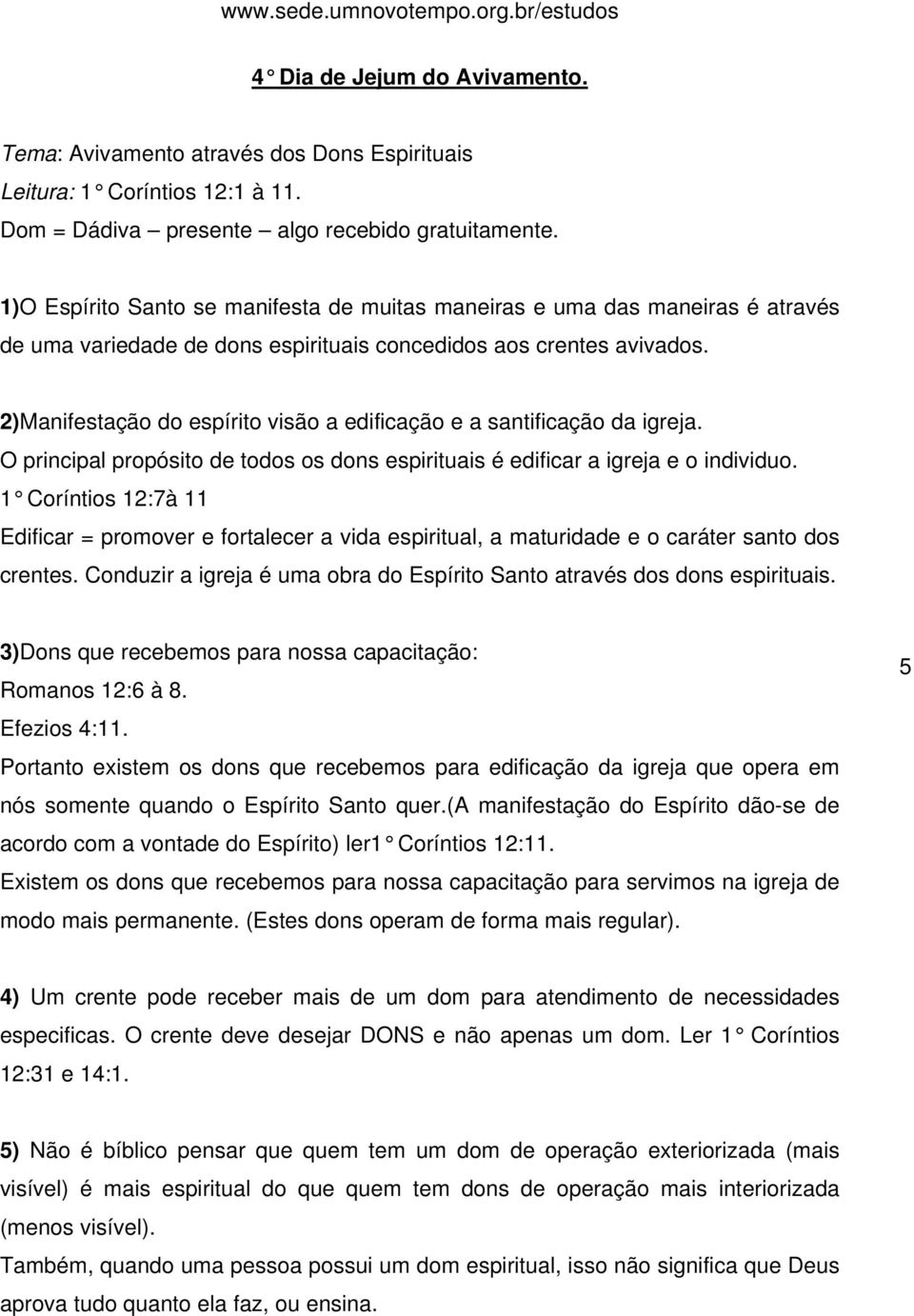 2)Manifestação do espírito visão a edificação e a santificação da igreja. O principal propósito de todos os dons espirituais é edificar a igreja e o individuo.