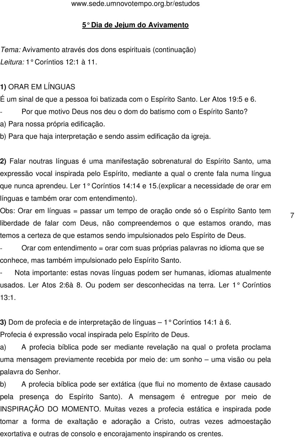 a) Para nossa própria edificação. b) Para que haja interpretação e sendo assim edificação da igreja.