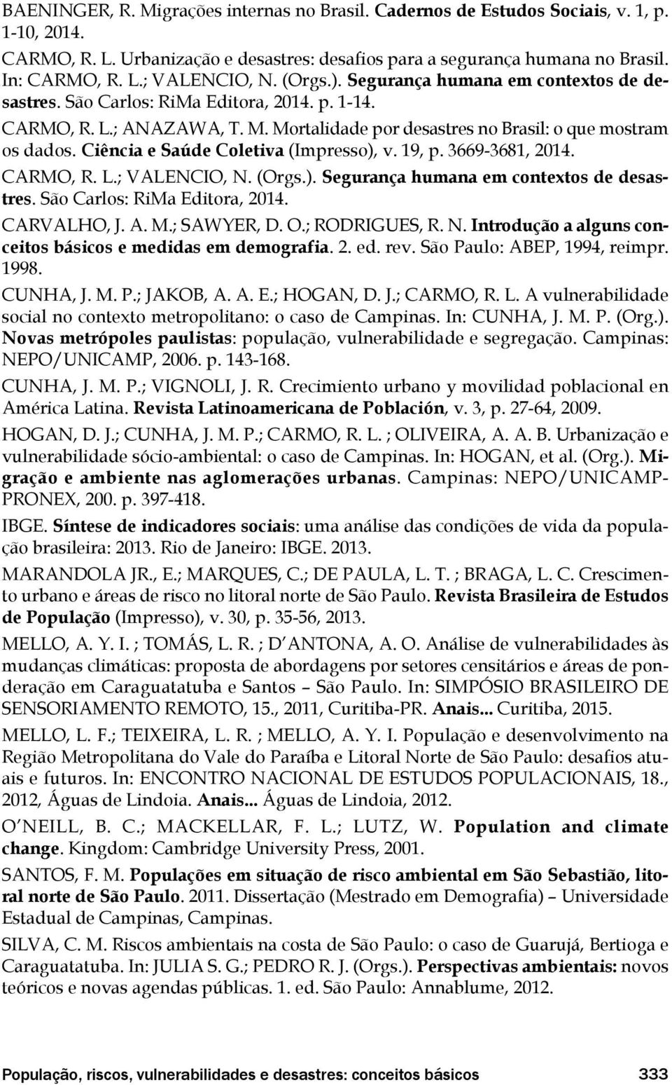Ciência e Saúde Coletiva (Impresso), v. 19, p. 3669-3681, 2014. CARMO, R. L.; VALENCIO, N. (Orgs.). Segurança humana em contextos de desastres. São Carlos: RiMa Editora, 2014. CARVALHO, J. A. M.