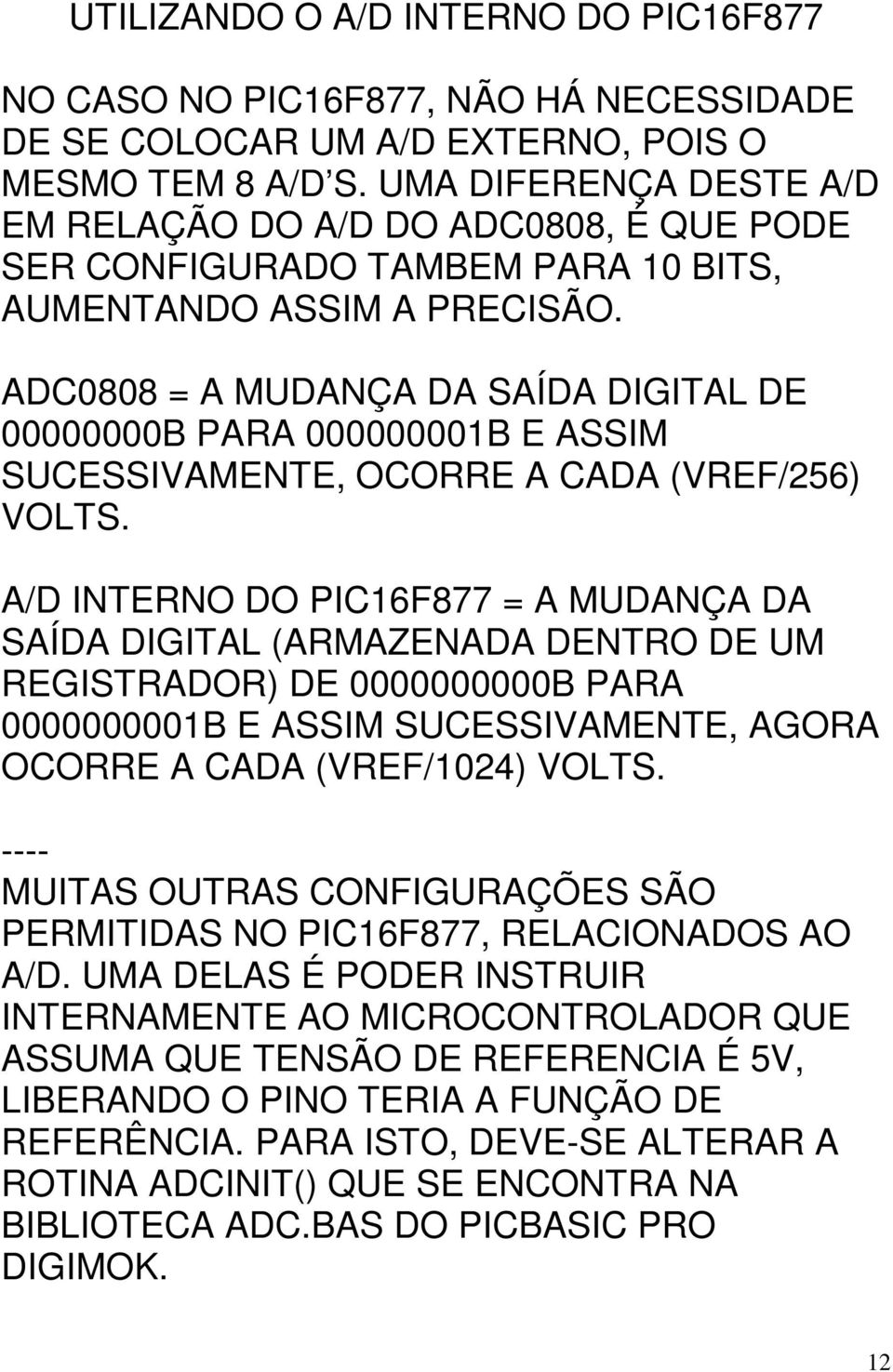 ADC0808 = A MUDANÇA DA SAÍDA DIGITAL DE 00000000B PARA 000000001B E ASSIM SUCESSIVAMENTE, OCORRE A CADA (VREF/256) VOLTS.