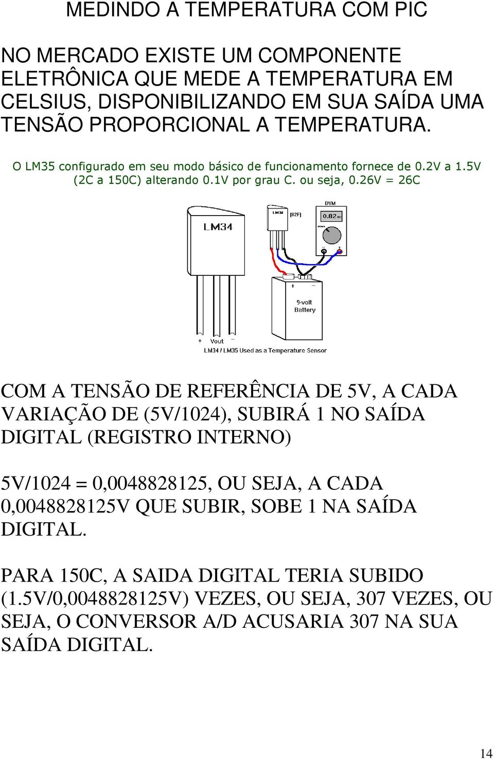 !"#$# COM A TENSÃO DE REFERÊNCIA DE 5V, A CADA VARIAÇÃO DE (5V/1024), SUBIRÁ 1 NO SAÍDA DIGITAL (REGISTRO INTERNO) 5V/1024 =