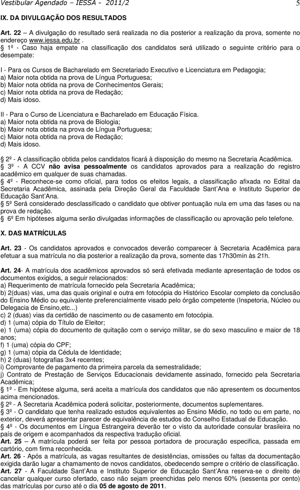 Maior nota obtida na prova de Língua Portuguesa; b) Maior nota obtida na prova de Conhecimentos Gerais; c) Maior nota obtida na prova de Redação; d) Mais idoso.