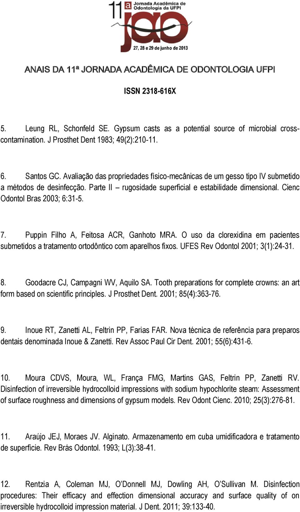 Puppin Filho A, Feitosa ACR, Ganhoto MRA. O uso da clorexidina em pacientes submetidos a tratamento ortodôntico com aparelhos fixos. UFES Rev Odontol 2001; 3(1):24-31. 8.