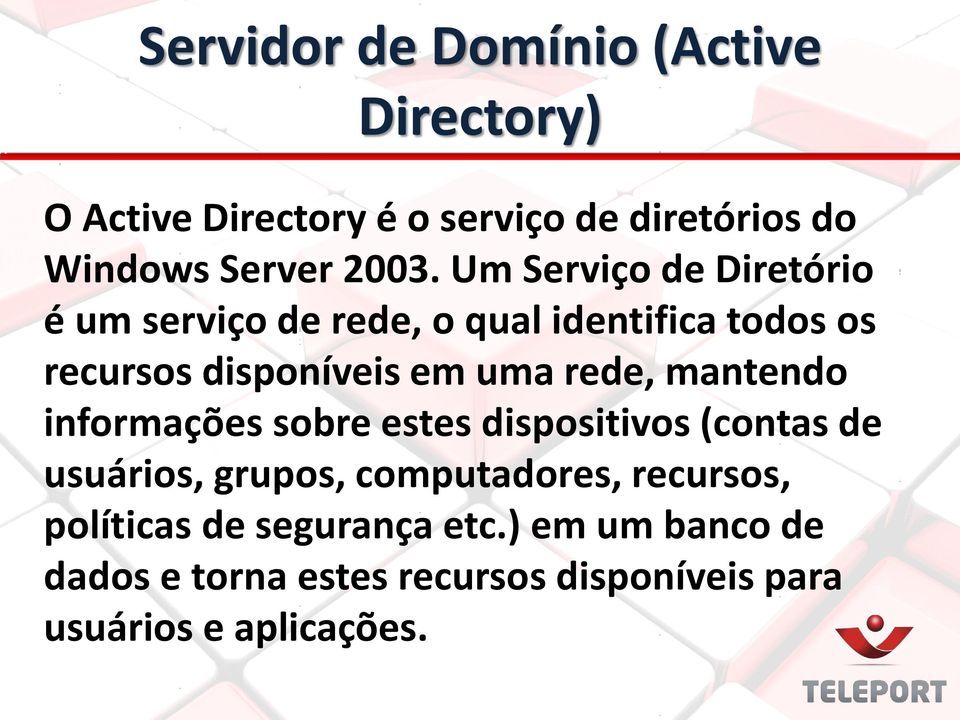 mantendo informações sobre estes dispositivos (contas de usuários, grupos, computadores, recursos,