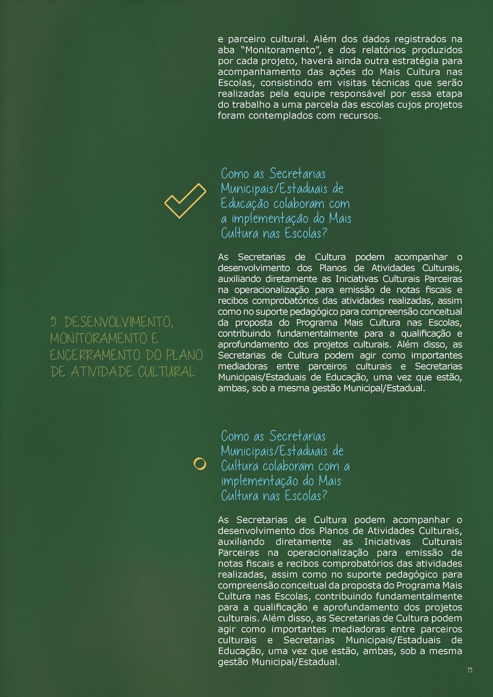 visitas técnicas que serão realizadas pela equipe responsável por essa etapa do trabalho a uma parcela das escolas cujos projetos foram contemplados com recursos.