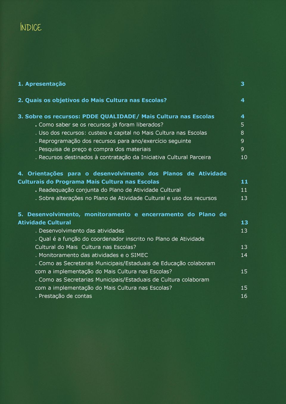 Recursos destinados à contratação da Iniciativa Cultural Parceira 4 5 8 9 9 10 4. Orientações para o desenvolvimento dos Planos de Atividade Culturais do Programa Mais Cultura nas Escolas.