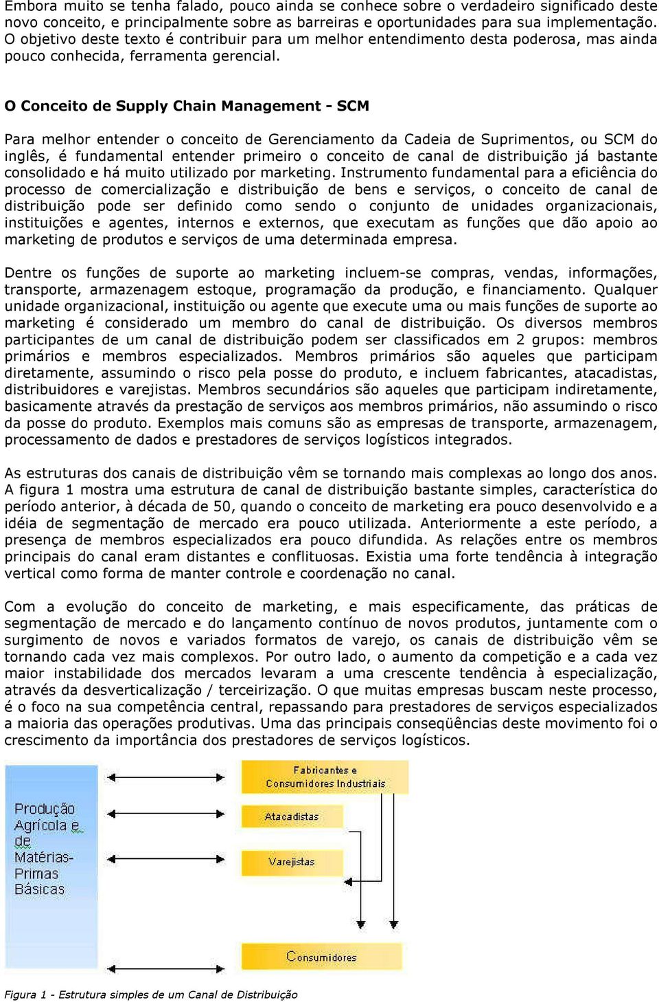 O Conceito de Supply Chain Management - SCM Para melhor entender o conceito de Gerenciamento da Cadeia de Suprimentos, ou SCM do inglês, é fundamental entender primeiro o conceito de canal de