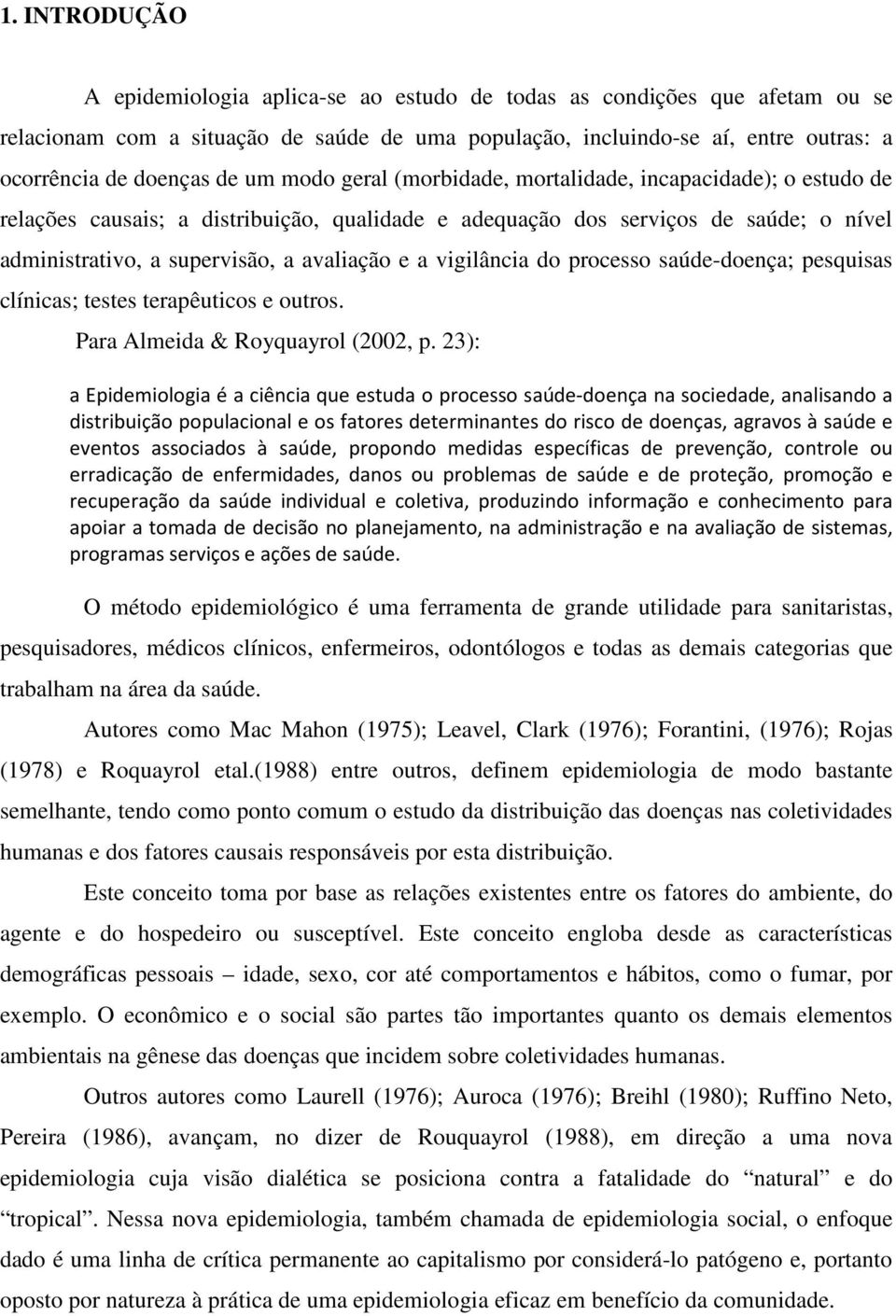 vigilância do processo saúde-doença; pesquisas clínicas; testes terapêuticos e outros. Para Almeida & Royquayrol (2002, p.