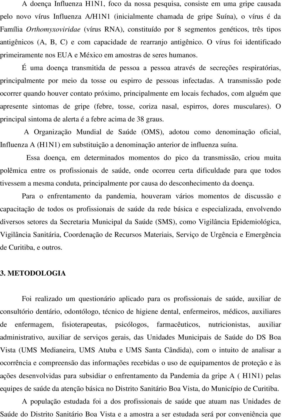 O vírus foi identificado primeiramente nos EUA e México em amostras de seres humanos.