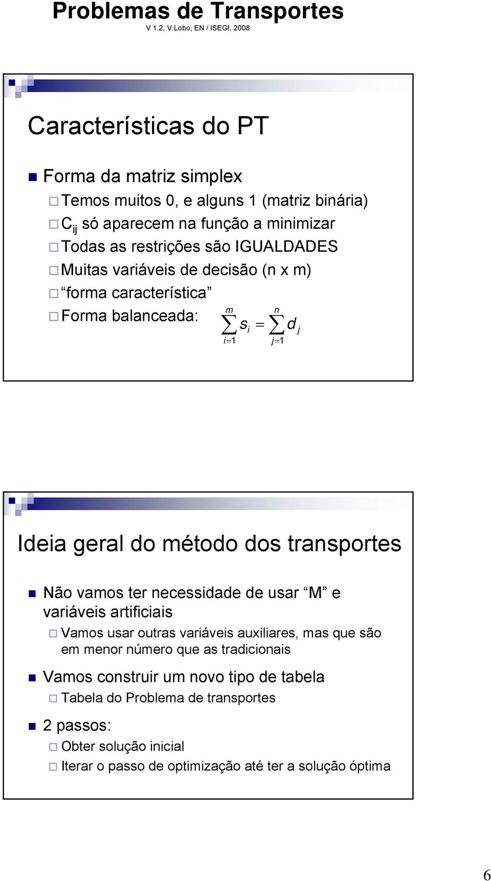 restrições são IGULDDES Muitas variáveis de decisão (n x m) forma característica Forma balanceada: m i = n s i = d j = j Ideia geral do método dos