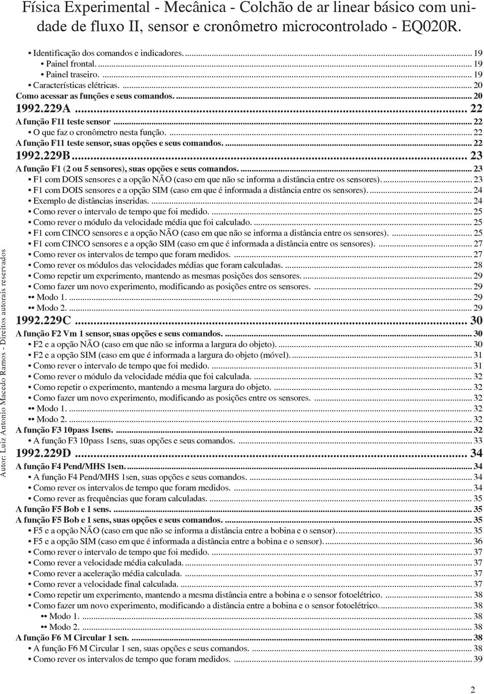 .. 23 A função F1 (2 ou 5 sensores), suas opções e seus comandos.... 23 F1 com DOIS sensores e a opção NÃO (caso em que não se informa a distância entre os sensores).