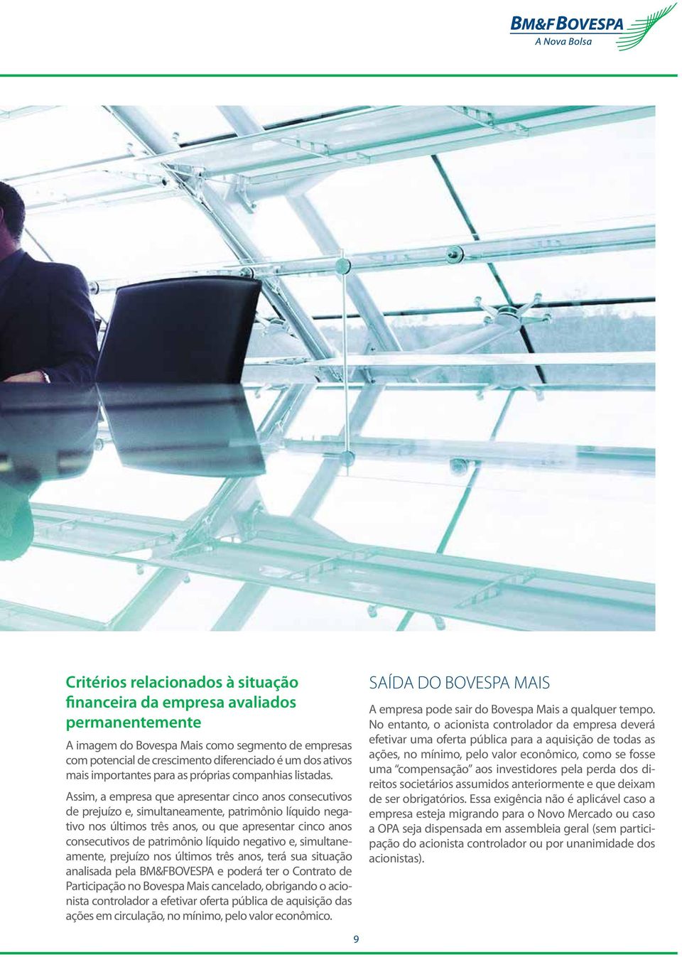 Assim, a empresa que apresentar cinco anos consecutivos de prejuízo e, simultaneamente, patrimônio líquido negativo nos últimos três anos, ou que apresentar cinco anos consecutivos de patrimônio