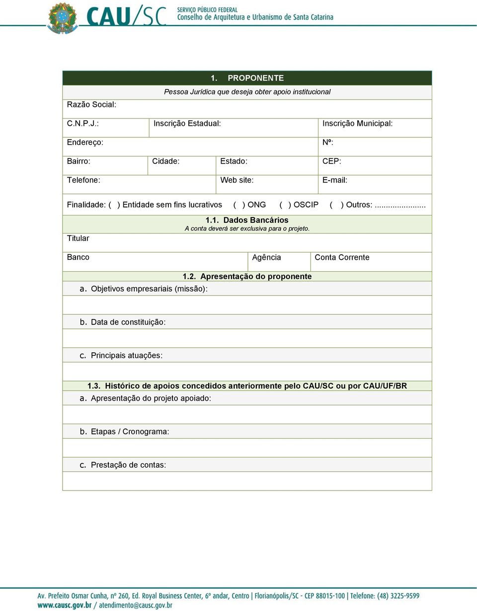 : Inscrição Estadual: Inscrição Municipal: Endereço: Nº: Bairro: Cidade: Estado: CEP: Telefone: Web site: E-mail: Finalidade: ( ) Entidade sem fins lucrativos ( )