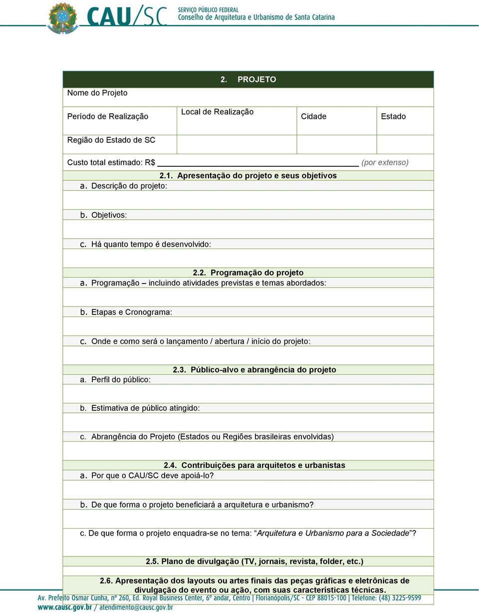 Onde e como será o lançamento / abertura / início do projeto: a. Perfil do público: 2.3. Público-alvo e abrangência do projeto b. Estimativa de público atingido: c.