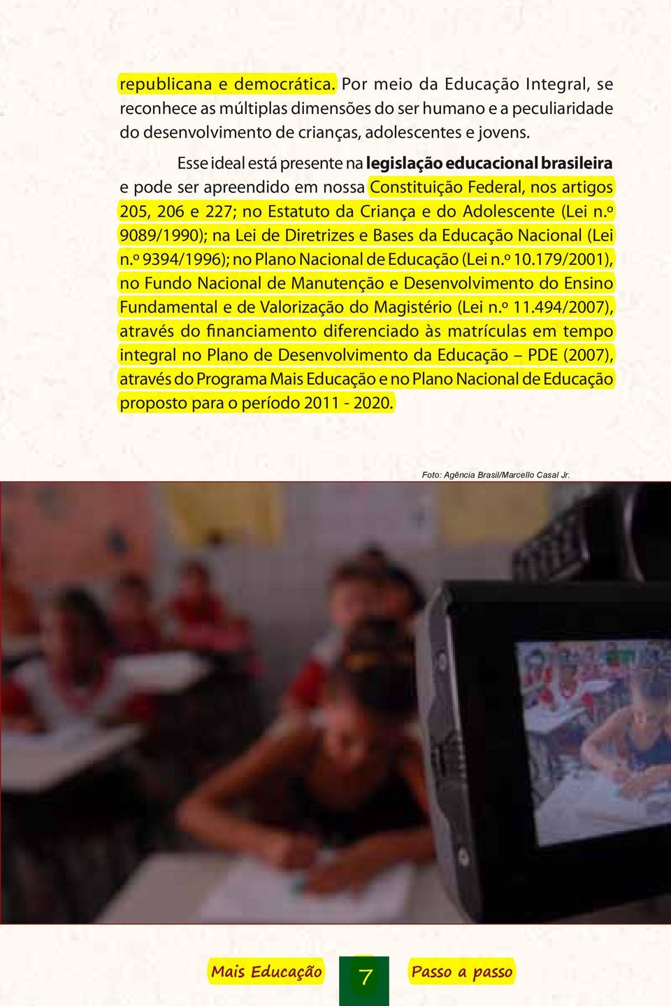 º 9089/1990); na Lei de Diretrizes e Bases da Educação Nacional (Lei n.º 9394/1996); no Plano Nacional de Educação (Lei n.º 10.