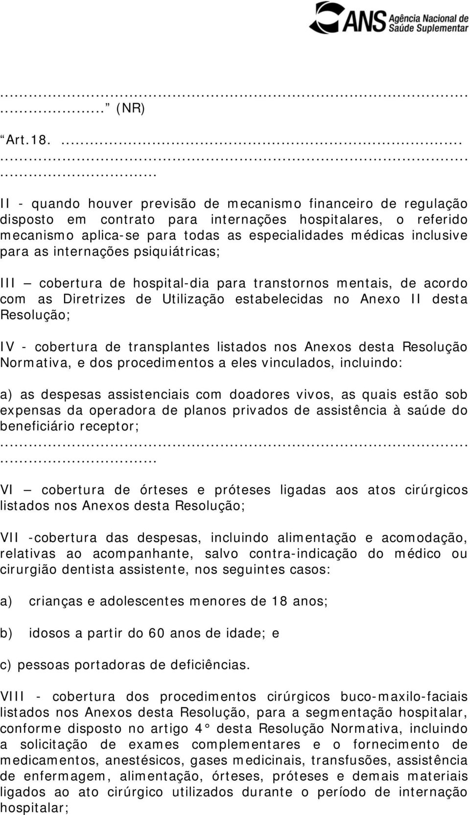 para as internações psiquiátricas; III cobertura de hospital-dia para transtornos mentais, de acordo com as Diretrizes de Utilização estabelecidas no Anexo II desta Resolução; IV - cobertura de