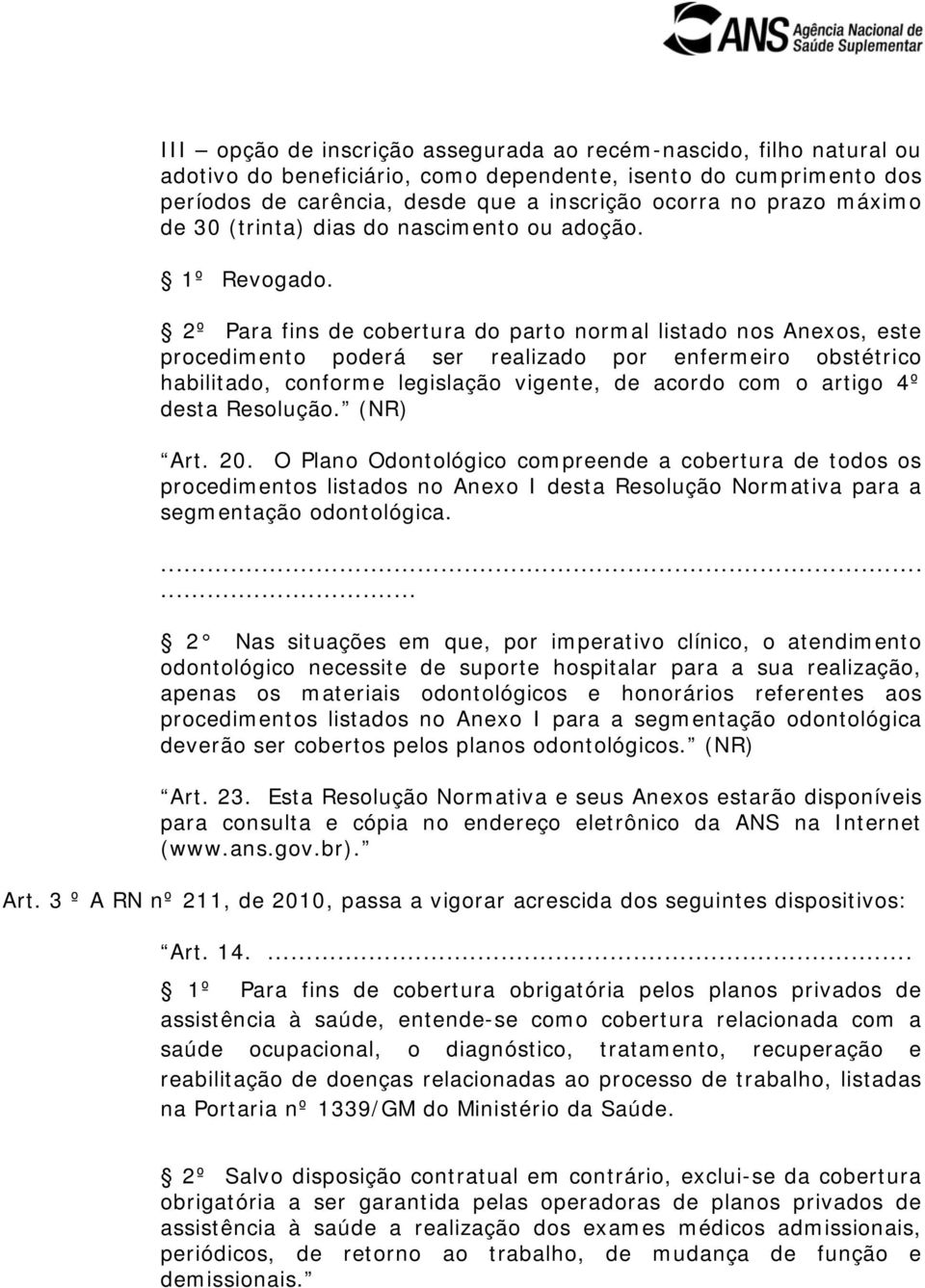 2º Para fins de cobertura do parto normal listado nos Anexos, este procedimento poderá ser realizado por enfermeiro obstétrico habilitado, conforme legislação vigente, de acordo com o artigo 4º desta