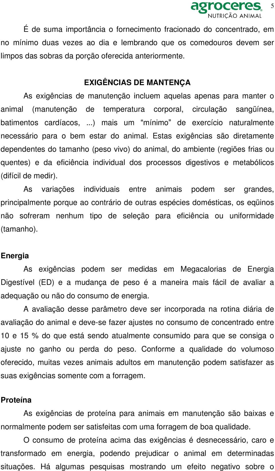 ..) mais um mínimo de exercício naturalmente necessário para o bem estar do animal.