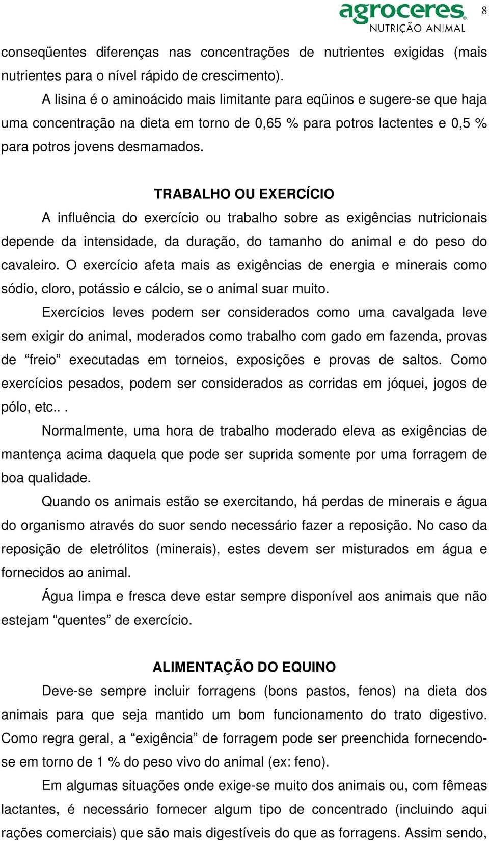 TRABALHO OU EXERCÍCIO A influência do exercício ou trabalho sobre as exigências nutricionais depende da intensidade, da duração, do tamanho do animal e do peso do cavaleiro.