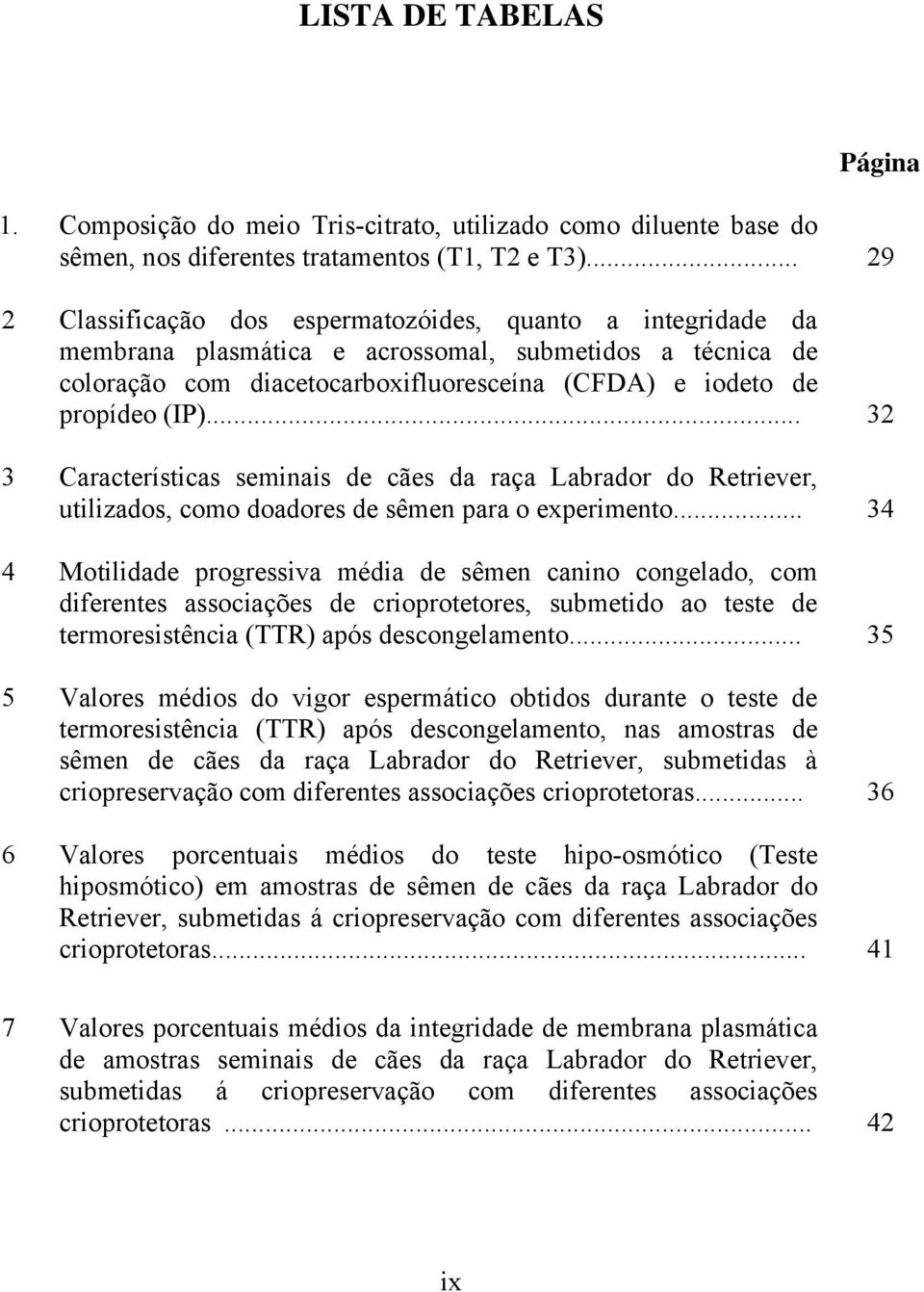 .. 32 3 Características seminais de cães da raça Labrador do Retriever, utilizados, como doadores de sêmen para o experimento.
