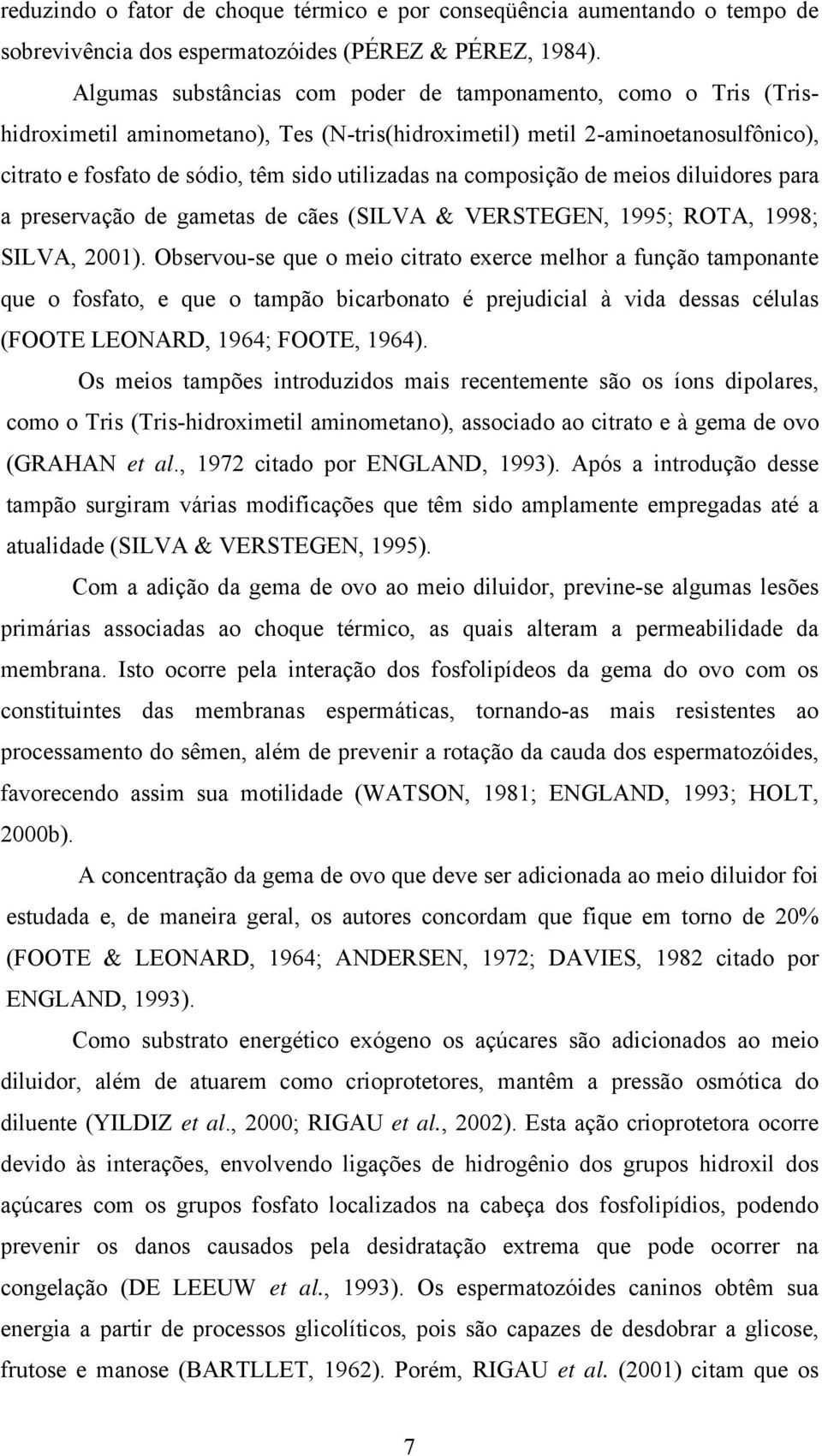 composição de meios diluidores para a preservação de gametas de cães (SILVA & VERSTEGEN, 1995; ROTA, 1998; SILVA, 2001).