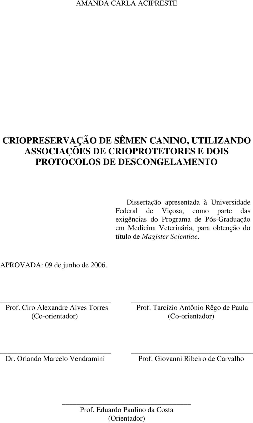 para obtenção do título de Magister Scientiae. APROVADA: 09 de junho de 2006. Prof. Ciro Alexandre Alves Torres (Co-orientador) Prof.