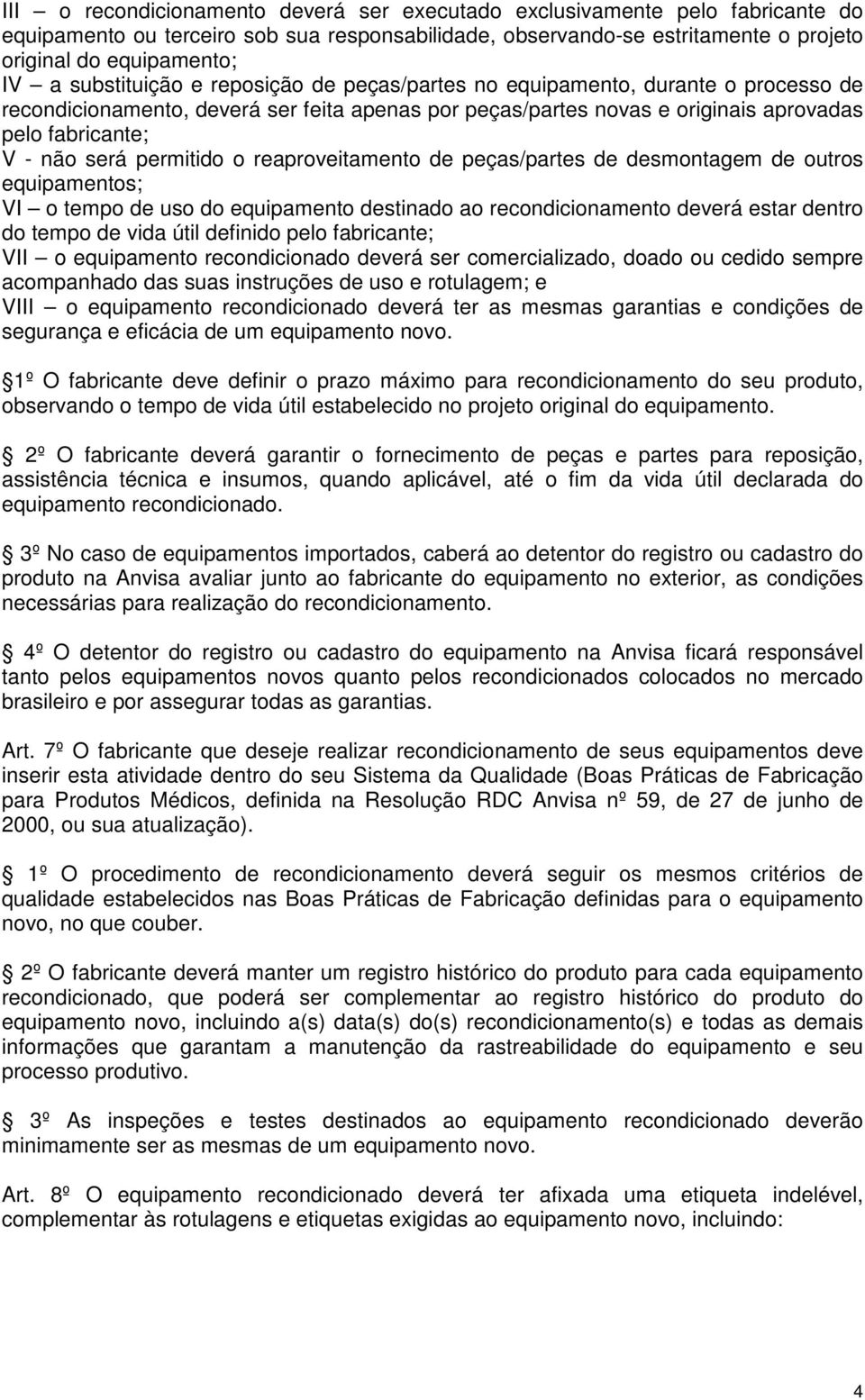 permitido o reaproveitamento de peças/partes de desmontagem de outros equipamentos; VI o tempo de uso do equipamento destinado ao recondicionamento deverá estar dentro do tempo de vida útil definido